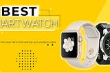 Best Smart Watch To Try With Tips And Tricks For iPhone And Android Users