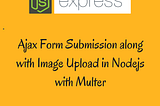 Ajax Form Submission along with Image Upload in Nodejs with Multer