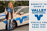 Benefits to Using a Valley Driving School Vehicle for Your ICBC Road Test