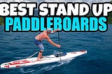 Best Stand Up Paddleboards Review & Buying Guide — Top 5 Best Stand Up Paddleboards.