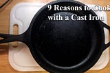 9 Reasons to Cook with a Cast Iron and Why You Should Too