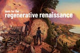 Tools for the Regenerative Renaissance