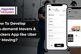 How to Develop On-Demand Movers & Packers App like Uber for Moving?How to Develop On-Demand Movers & Packers App like Uber for Moving?