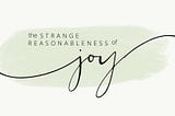 The Strange Reasonableness of Joy