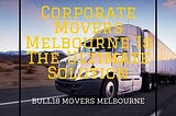 Corporate Movers Melbourne Is The Ultimate Solution