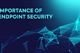 Importance of Having Endpoint Security In Your Business