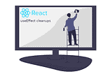 React & useEffect cleanups