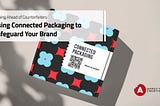 How Connected Packaging Fights Counterfeiting