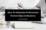 How To Maintain Professional Partnerships in Business