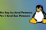 A Dive Deep into Kernel Parameters — Part 1: Kernel Boot Parameters