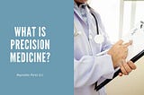 Reynaldo Perez DC | What Is Precision Medicine?