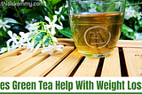 Green Tea For Weight Loss: Does It Work?