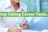 Stop Taking Career Tests…