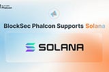 BlockSec Phalcon Secures Solana Ecosystem with Enhanced Real-Time Protection