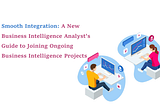 New BI Analyst’s Guide to Joining Ongoing Business Intelligence Projects