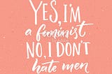 Yes, “Feminism” is a dirty word!