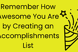 Remember How Awesome You Are by Creating an Accomplishments List