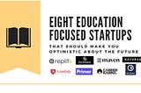 Eight Education-focused Startups That Should Make You Optimistic About the Future
