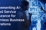 Implementing AI-Based Service Assurance for Seamless Business Operations