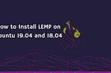 How to Install LEMP on Ubuntu 19.04 and 18.04