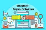 Best Affiliate Programs For Beginners — Top 10 List