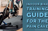 The Ultimate Guide To Indoor Bike Training — Plus 8 Indoor Workouts For The Pain Cave