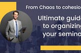 From Chaos To Cohesion: The Ultimate Guide To Organizing Your Seminar- Black Riders Production