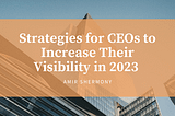 Amir Shemony on Strategies for CEOs to Increase Their Visibility in 2023 | Cincinnati, OH