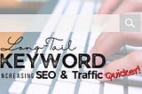 Long-Tail Keywords: How To Increase Your SEO & Traffic Quicker