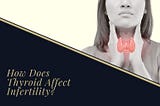 How Does Thyroid Affect Infertility?