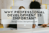 Why Professional Development is Important | George Koveos | Professional Overview