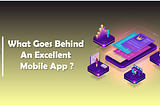 What Goes Behind An Excellent Mobile App?
