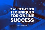 7 White Hat SEO Techniques For Online Success In 2023