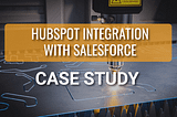 HubSpot Integration with Salesforce Case Study