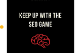 The Ever Evolving World of SEO — Keep Up With The Game