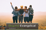 The Message That Sparked a Revolution — Frank Viola | Beyond Evangelical