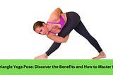 Triangle Yoga Pose: Discover the Benefits and How to Master It