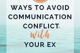 7 ways to avoid communication conflict with your ex