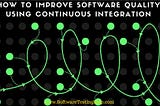 Continuous Integration Process: How To Improve Software Quality And Reduce Risk