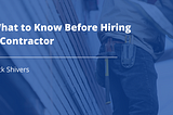 What to Know Before Hiring a Contractor | Nick Shivers | Real Estate
