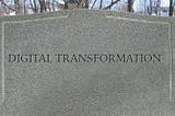Digital Transformation is Dead