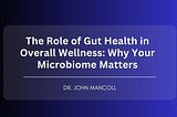 The Role of Gut Health in Overall Wellness: Why Your Microbiome Matters