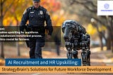 AI Recruitment and HR Upskilling: StrategyBrain’s Solutions for Future Workforce Development