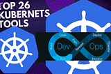 26 Top Kubernetes Tools for 2024 🌻