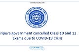 Tripura government cancelled Class 10 and 12 exams due to COVID-19 Crisis