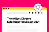 The Top 10 Best Chrome Extensions for Sales in 2021