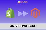 Shopify to Magento 2 Migration: An In-Depth Guide