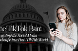 The TikTok Ban: Navigating the Social Media Landscape in a Post-TikTok World