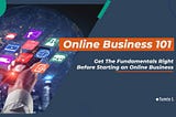 Beginners Guide To Starting an Online Business: Online Business 101