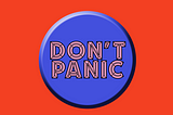 Don’t Panic, Avoid Stress and Whatever You Do, Don’t Burnout